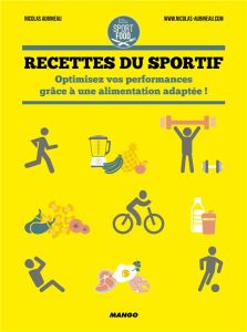 Recettes du sportif. Optimisez vos performances grâce à une alimentation adaptée ! - Aubineau Nicolas