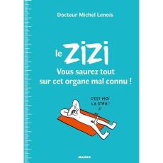 Le zizi. Vous saurez tout sur cet organe mal connu ! - Lenois Michel - Laubreaux Lisa