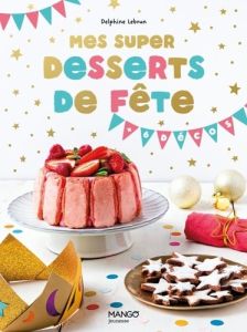 Mes super desserts de fête - Lebrun Delphine - Dumont Sophie