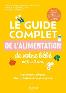 Le guide complet de l'alimentation de votre bébé de 0 à 2 ans. Allaitement, biberon, diversification - Dreyfuss Stéphanie - Garcin Amélie - Rivier Sophie