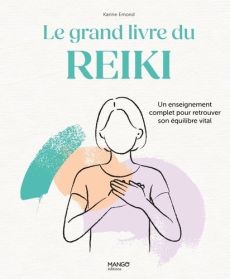 Le grand livre du Reiki. Un enseignement complet pour retrouver son équilibre vital - Emond Karine