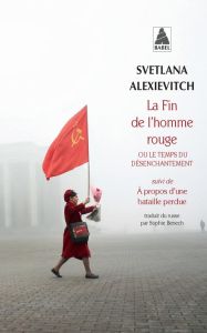 La fin de l'homme rouge ou le temps du désenchantement. Suivi de A propos d'une bataille perdue - Alexievitch Svetlana - Benech Sophie