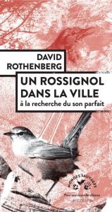 Un Rossignol dans la ville. A la recherche du son parfait - Rothenberg David - Ray Marie-Hélène