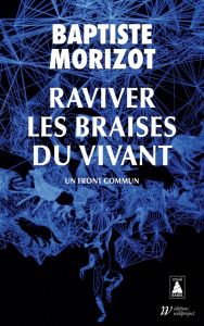 Raviver les braises du vivant. Un front commun - Morizot Baptiste