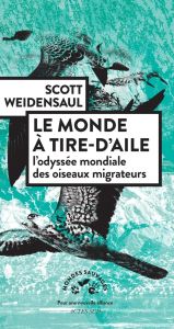 Le monde à tire-d'aile. L'odyssée mondiale des oiseaux migrateurs - Weidensaul Scott - Steiger Anne