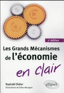 Les grands mécanismes de l'économie en clair. 2e édition - Didier Raphaël - Macagno Gilles