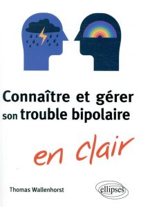 Connaître et gérer son trouble bipolaire en clair - Wallenhorst Thomas