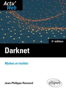 Darknet. Mythes et réalités, 3e édition - Rennard Jean-Philippe