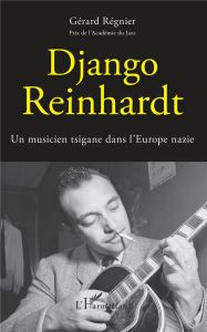 Django Reinhardt. Un musicien tsigane dans l'Europe nazie - Régnier Gérard