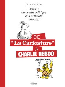 De "La Caricature" à Charlie Hebdo. Histoire du dessin politique et d'actualité, 1830-2015 - Frémion Yves