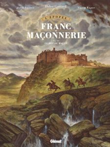 L'épopée de la franc-maçonnerie Tome 3 : Le mot du maçon - Convard Didier - Boisserie Pierre - Wagner Vincent