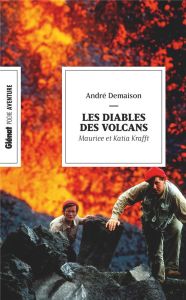 Les diables des volcans. Maurice et Katia Krafft - Demaison André