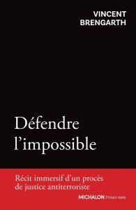 Défendre l'impossible. Récit immersif d'un procès de justice antiterroriste - Brengarth Vincent