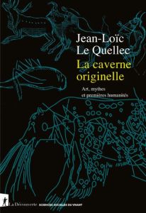 La caverne originelle. Art, mythes et premières humanités - Le Quellec Jean-Loïc