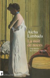 La nuit de noces. Une histoire de l'intimité conjugale - Limbada Aïcha