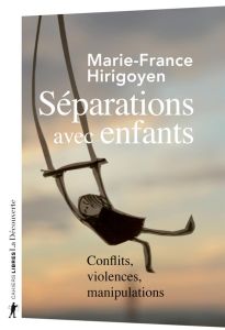 Séparations avec enfants. Conflits, violences, manipulations - Hirigoyen Marie-France