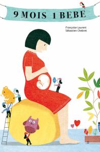 9 mois, un bébé. La grossesse - Laurent Françoise - Chebret Sébastien