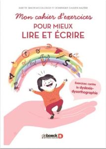 Mon cahier d'exercices pour mieux lire et écrire. Exercices contre la dyslexie-dysorthographie [ADAP - Gaulier-Mazière Dominique - Simon-McCullough Julie