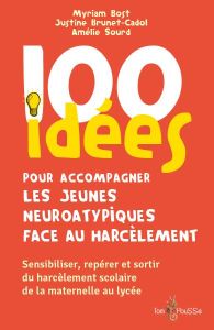 100 idées pour accompagner les jeunes neuroatypiques face au harcèlement. Sensibiliser, repérer et s - Bost Myriam - Sourd Amélie - Viviant Justine