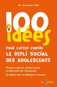 100 idées pour lutter contre le repli social des adolescents - Thill Emmanuel