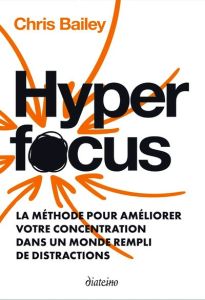 Hyperfocus. Comment maîtriser votre attention dans un monde en proie aux distractions - Bailey Chris - Renault Nelly