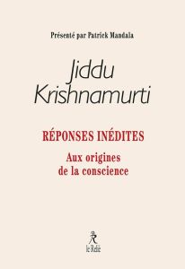 Réponses inédites. Aux origines de la conscience - Krishnamurti Jiddu