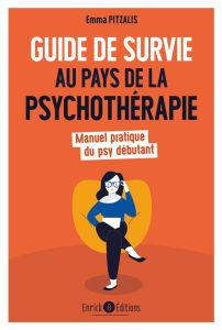 Guide de survie au pays de la psychothérapie. Manuel pratique du psy débutant - Pitzalis Emma