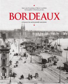Bordeaux. A travers la carte postale ancienne - Rosenberg Jean-Louis - Laclabère Maryse