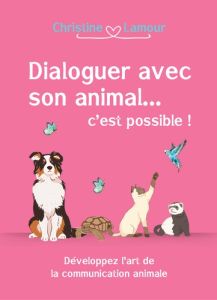 Dialoguer avec son animal... c'est possible! Développer l'art de la communication animale - Lamour Christine