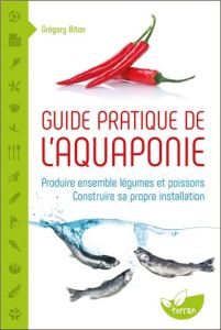 Guide pratique de l'aquaponie. Produire ensemble légumes et poissons - Construire sa propre installa - Biton Grégory