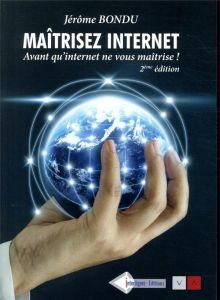 Maîtrisez internet... avant qu'internet ne vous maîtrise ! 50 fiches pour apprendre à rechercher, ve - Bondu Jérôme - Juillet Alain
