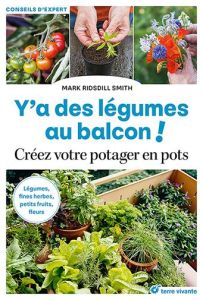 Y'a des légumes au balcon ! Créez votre potager en pots - Ridsdill Smith Marc - Seguin Laurence