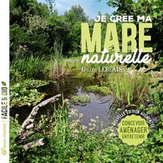 Je crée ma mare naturelle. Concevoir, aménager, entretenir, Edition revue et augmentée - Leblais Gilles