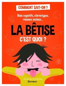 La bêtise, c'est quoi ? Biais cognitifs, stéréotypes, réseaux sociaux.... - Marmion Jean-François - Dortier Marie