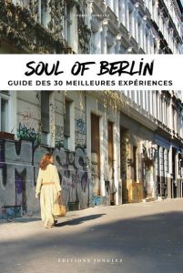 Soul of Berlin. Guide des 30 meilleures expériences - Jonglez Thomas - Bucarelli Sirai