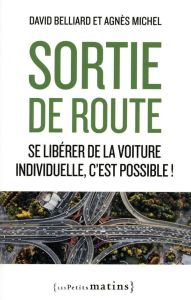 Sortie de route. Se libérer de la voiture individuelle, c'est possible ! - Belliard David - Michel Agnès