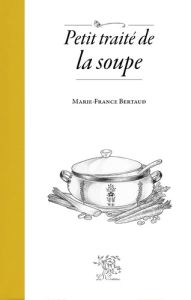 Petit traité de la soupe - Bertaud Marie-France - Ducom Marie