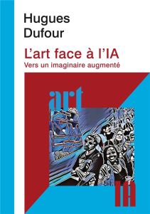 L'art face à l'IA. Vers un imaginaire augmenté, Edition - Dufour Hugues