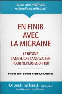 En finir avec la migraine. Le régime ancestral sans sucre sans gluten pour ne plus souffrir - Turknett Josh - Turknett Jenny - Aranda Bernard -