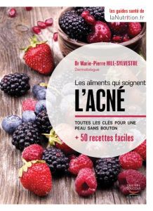 Les aliments qui soignent l'acné. Toutes les clés pour une peau sans boutons + 50 recettes faciles - Hill-Sylvestre Marie-Pierre