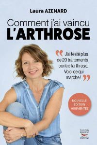 Comment j'ai vaincu l'arthrose. Edition revue et augmentée - Azenard Laura