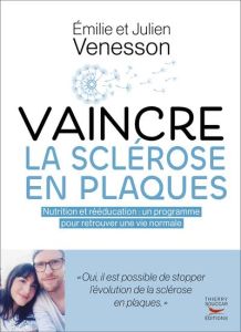 Vaincre la sclérose en plaques. Nutrition et rééducation : un programme global pour retrouver une vi - Venesson Julien - Venesson Emilie