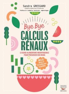 Bye Bye calculs rénaux. Le guide alimentaire indispensable pour préserver vos reins - Gressard Sandra - Tostivint Isabelle