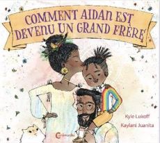 Comment Aidan est devenu un grand frère - Lukoff Kyle - Juanita Kaylani - Chognard Géraldine