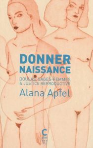 Donner naissance. Doulas, sages-femmes & justice reproductive - Apfel Alana - Federici Silvia - Pruvost Geneviève