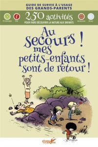 Au secours ! mes petits-enfants sont de retour ! 400 activités pour faire découvrir la nature aux en - Cantin Virginie - Espinassous Louis - Lecarme Pier