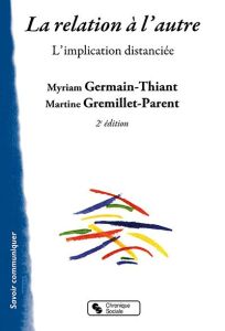 La relation à l'autre. L'implication distanciée, 2e édition - Germain-Thiant Myriam - Gremillet-Parent Martine