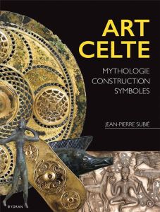 Art celte. Mythologie, construction, symboles - Subié Jean-Pierre