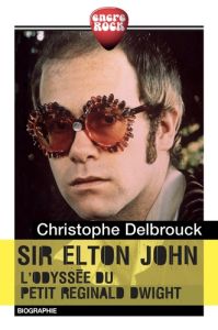 Sir Elton John. L'Odyssée du petit Reginald Dwight - Delbrouck Christophe
