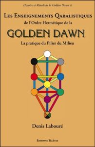 Les Enseignements Qabalistiques de l'Ordre Hermétique de la Golden Dawn. La pratique du pilier du mi - Labouré Denis - Tereshchenko Nicolas